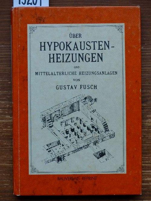 Über Hypokausten-Heizungen und mittelalterliche Heizungsanlagen. (Ing. Diss., TH Hannover.) - Fusch, Gustav