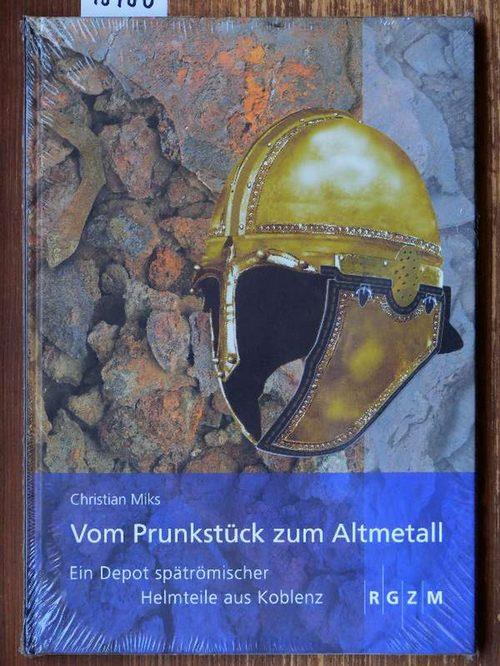 Vom Prunkstück zum Altmetall. Ein Depot spätrömischer Helmteile aus Koblenz.