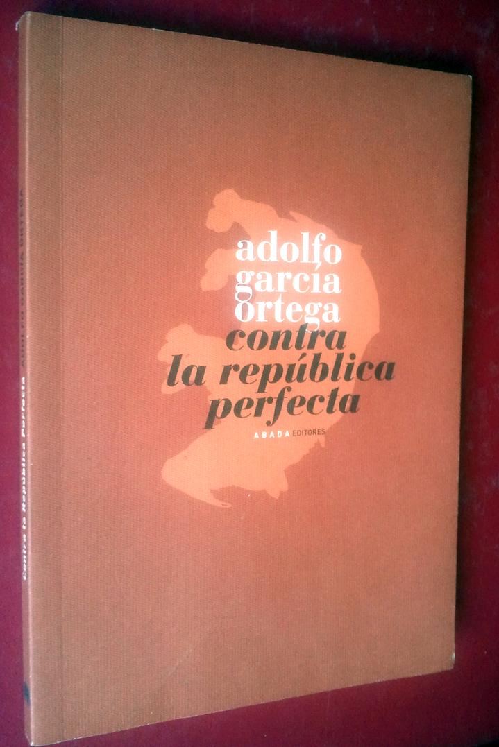 Contra república perfecta - Adolfo García Ortega