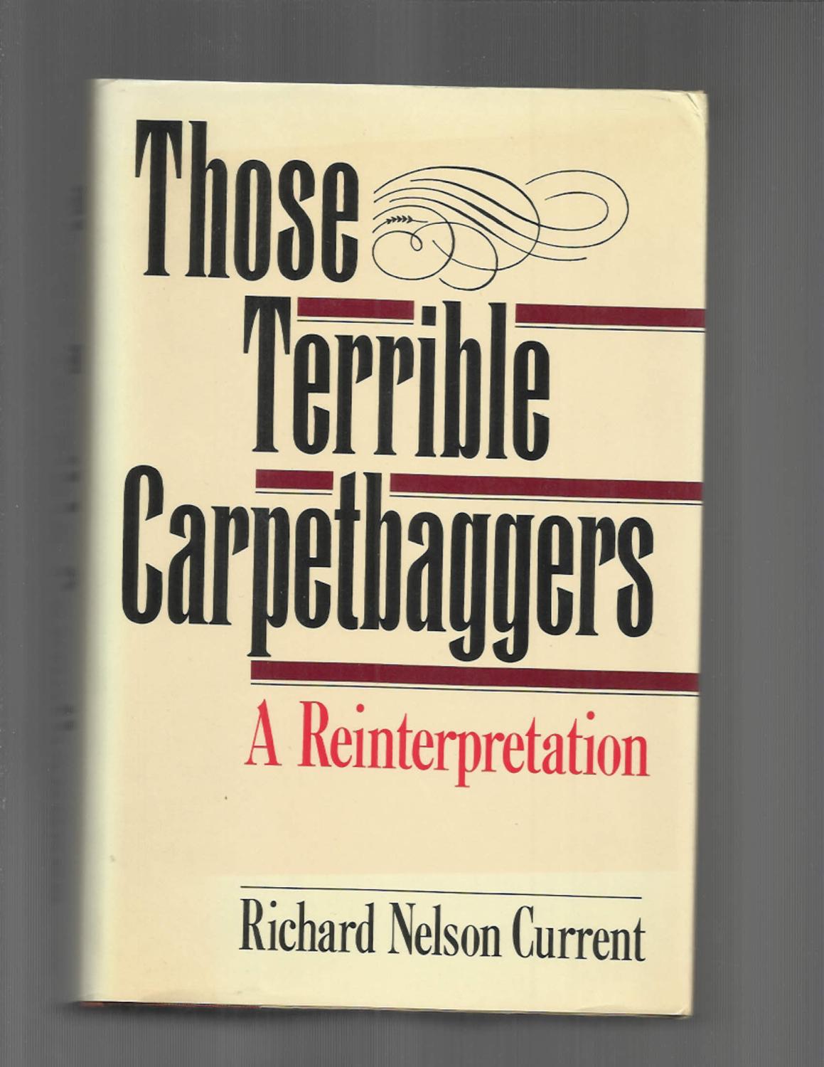 THOSE TERRIBLE CARPETBAGGERS: A Reinterpretation. - Current, Richard Nelson
