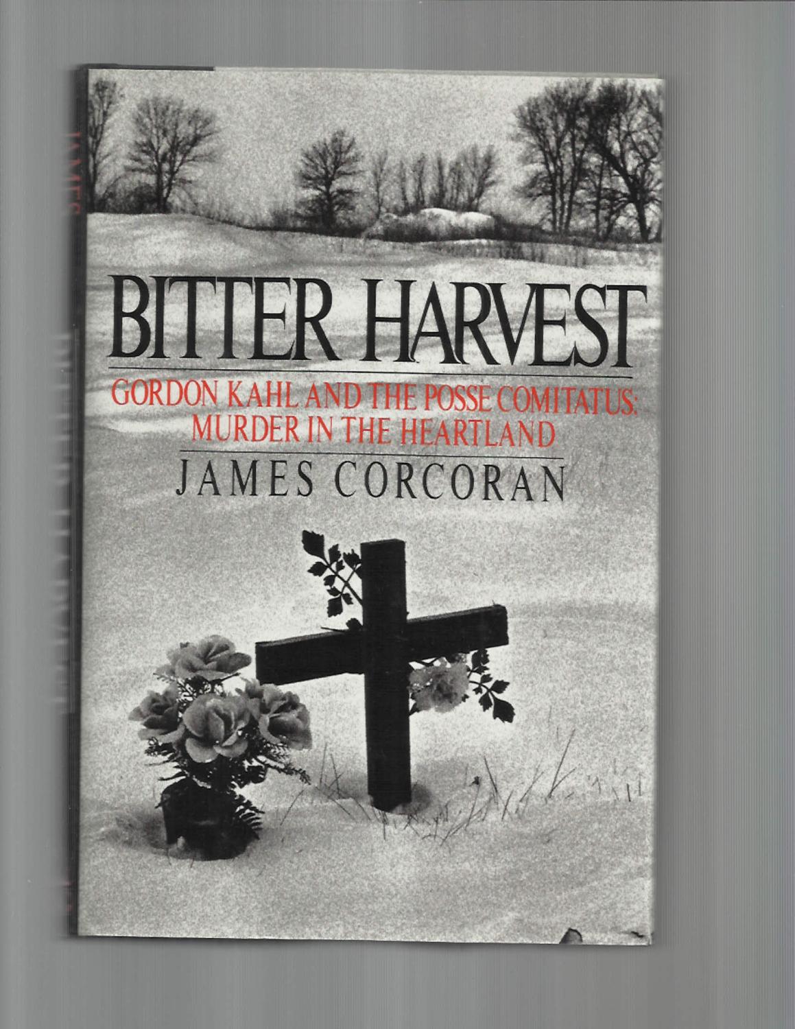 BITTER HARVEST. Gordon Kahl And The Posse Comitatus: Murder In The Heartland - Corcoran, James