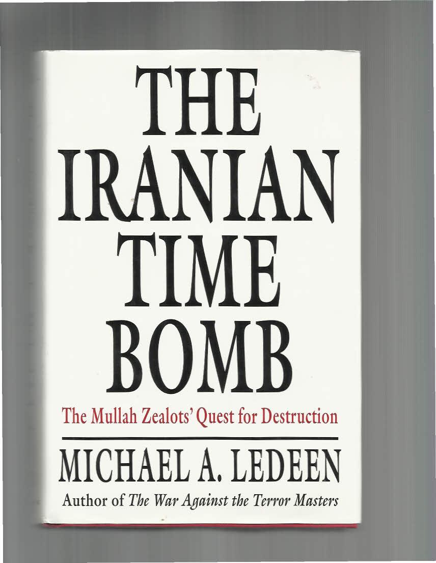 THE IRANIAN TIME BOMB: The Mullah Zealots’ Quest For Destruction. - Ledeen, Michael