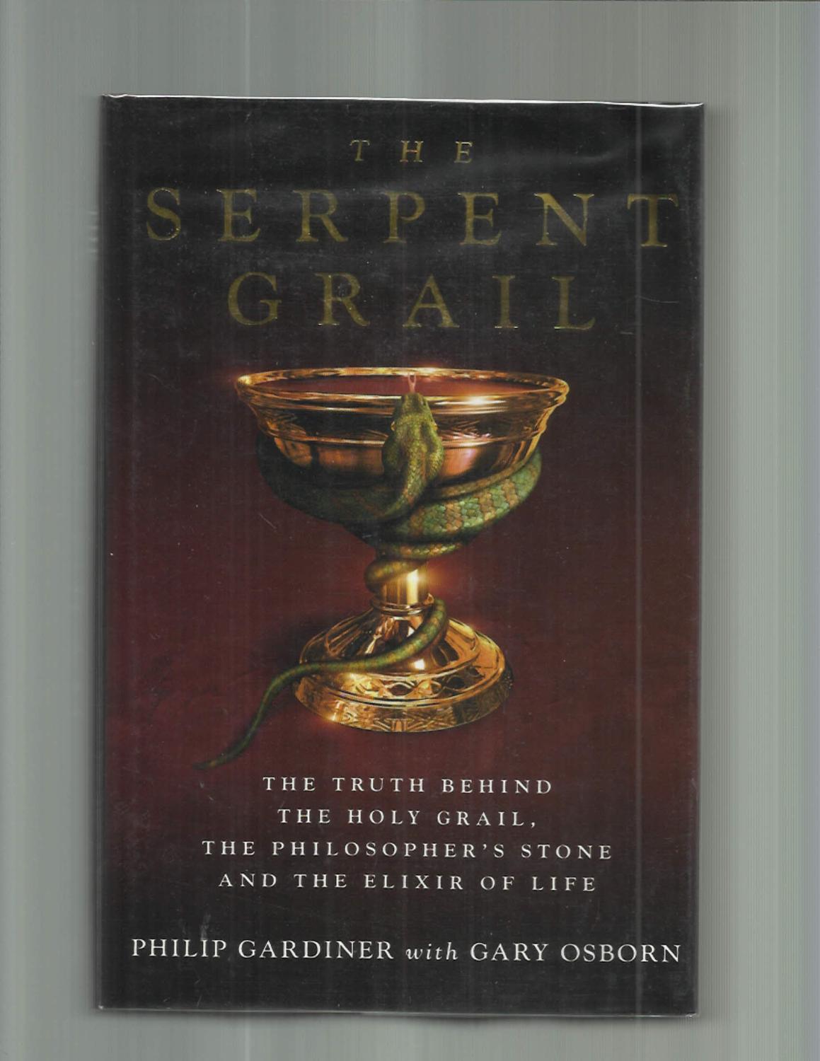 THE SERPENT GRAIL: The Truth Behind The Holy Grail, The Philosopher's Stone and The Elixir of Life. - Philip Gardiner with Gary Osborn