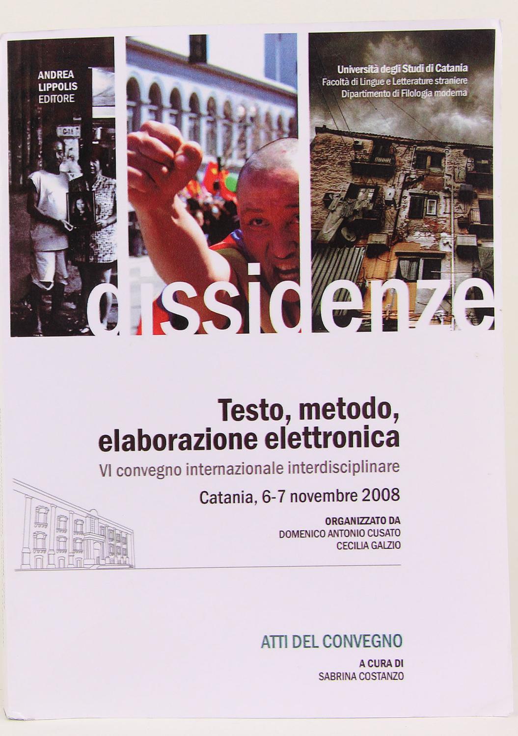 Atti del VI Convegno Internazionale Interdisciplinare su Testo, Metodo, Elaborazione elettronica: Dissidenze: Catanai, 6-7 Novembre 2008 (Organizzato da Domenico Antonio Cusato e Cecilia Galzio)