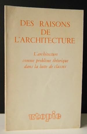 DES RAISONS DE L ARCHITECTURE. L architecture comme problème théorique dans la lutte des classes.