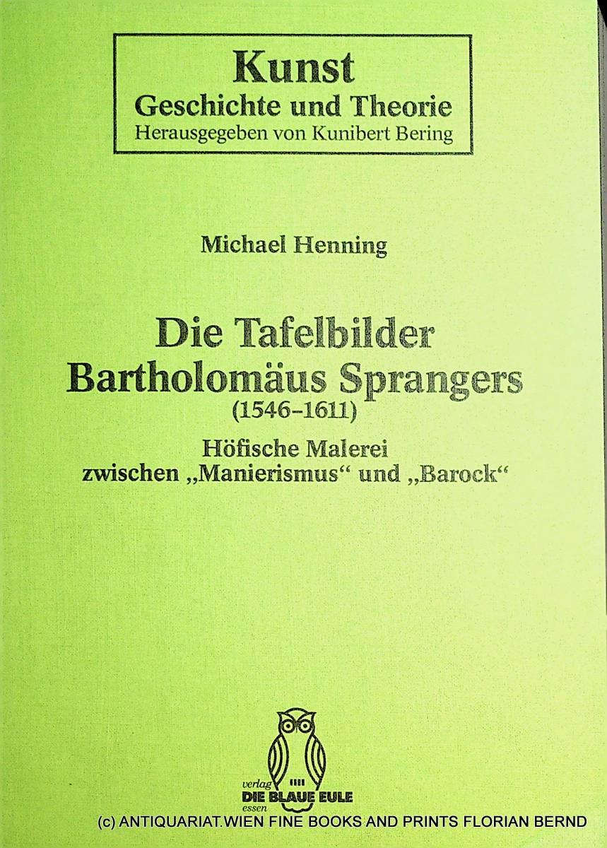 Die Tafelbilder Bartholomäus Sprangers (1546 - 1611) : höfische Malerei zwischen Manierismus und Barock. (= Kunst - Geschichte und Theorie ; 8Z = zugl.: Bochum, Univ., Diss., 1987) - Henning, Michael