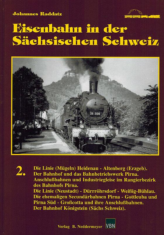 Eisenbahn in der Sächsischen Schweiz. 2. Die Linie (Mügeln) Heidenau - Altenberg (Erzgeb.). Der Bahnhof und das Bahnbetriebswerk Pirna. Anschlußbahnen und Industriegleise im Rangierbezirk Pirna. Die Linie (Neustadt) - Dürrröhrsdorf - Weißig-Bühlau. Die eh - Raddatz, Johannes