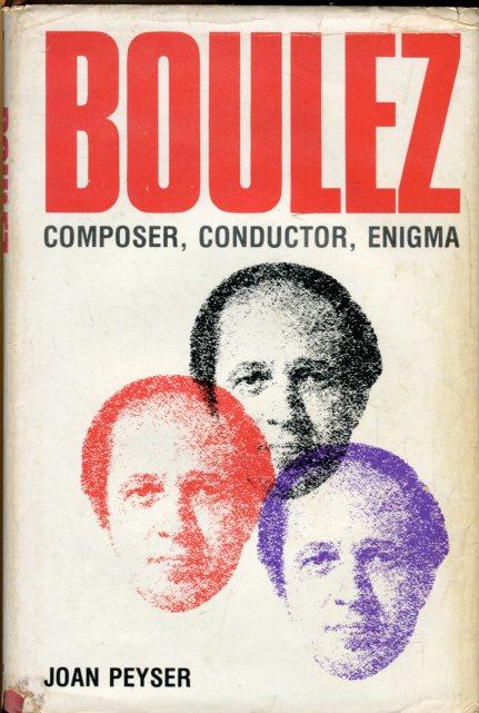 Boulez. Composer, Cunductor, Enigma. - Peyser, Joan