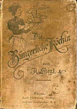 Die bürgerliche Köchin Ein Vollständiges Kochbuch enthaltend 705 Anweisungen, nahrhafte und wohlschmeckende Speisen auf gute und doch sparsame Art zu bereiten, sowie allerhand nützliche und für jede Hauswirthschaft wichtige Mittheilungen und Vorschriften