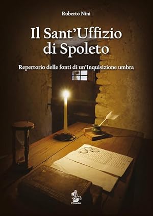 Il Sant'Uffizio di Spoleto. Repertorio delle fonti di un'Inquisizione umbra. Con brevi cenni su a...