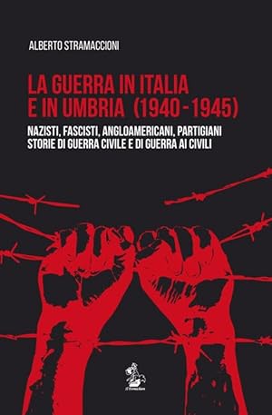 La guerra in Italia e in Umbria (1940-1945). Nazisti, fascisti, angloamericani, partigiani. Stori...