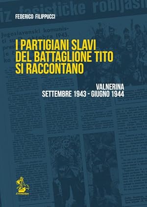 I partigiani slavi del battaglione Tito si raccontano. Valnerina Settembre 1943 - giugno 1944