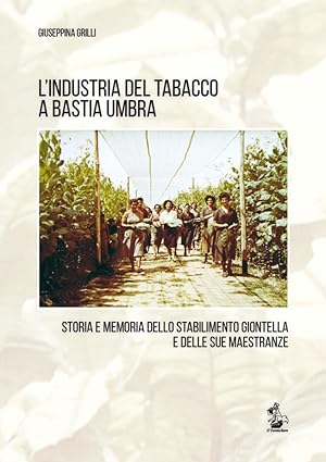 L'industria del tabacco a Bastia Umbra. Storia e memoria dello stabilimento Giontella e delle sue...