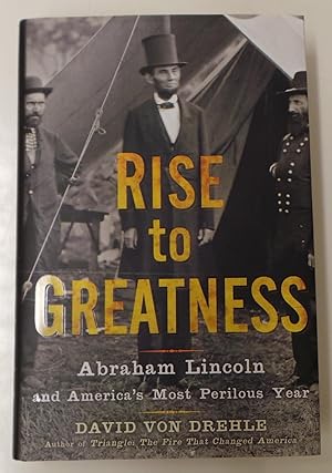 Rise to Greatness: Abraham Lincoln and America's Most Perilous Year