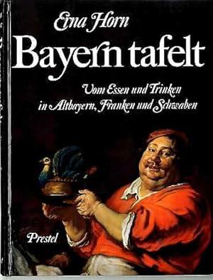 Bayern tafelt - Vom Essen und Trinken in Altbayern, Franken und Schwaben - Eine kulinarische Kult...