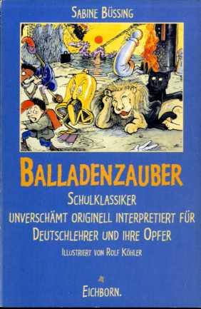 BAlladenzauber - Schulklassiker unverschämt orginell interpretiert für Deutschlehrer und ihre Opfer