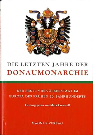 Die letzten Jahre der Donaumonarchie : der erste Vielvölkerstaat im Europa des frühen 20. Jahrhun...