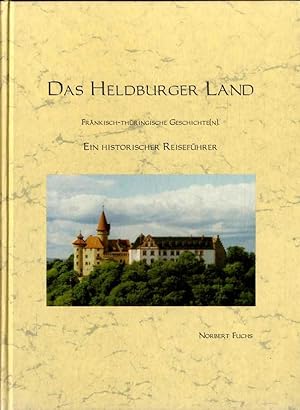 Das Heldburger Land : fränkisch-thüringische Geschichte(n) ; ein historischer Reiseführer. Norber...