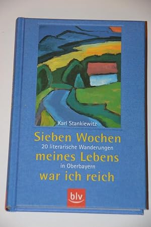 Sieben Wochen meines Lebens war ich reich : 20 literarische Wanderungen in Oberbayern.