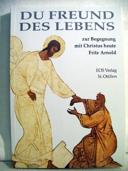 Du Freund des Lebens: Zur Begegnung mit Christus heute