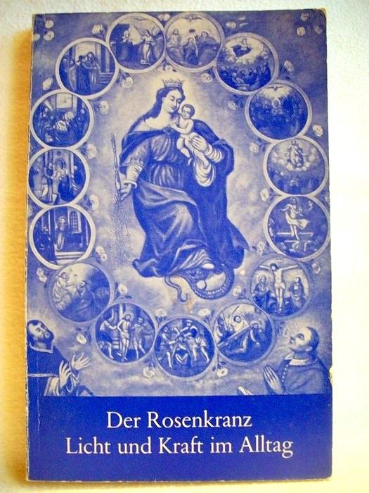 Der Rosenkranz : Licht u. Kraft im Alltag.