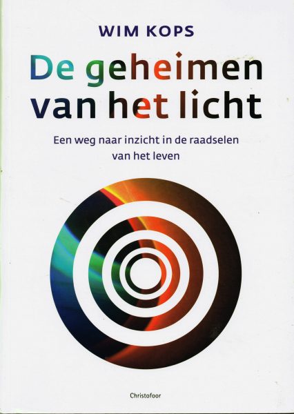 De geheimen van het licht. Een weg naar inzicht in de raadselen van het leven. isbn 9789060386637 - KOPS, WIM.