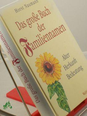 Das große Buch der Familiennamen : Alter, Herkunft, Bedeutung / Horst Naumann - Naumann, Horst