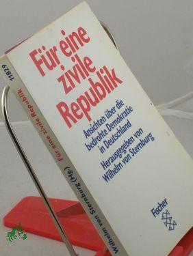 Für eine zivile Republik : Ansichten über die bedrohte Demokratie in Deutschland / hrsg. von Wilhelm von Sternburg