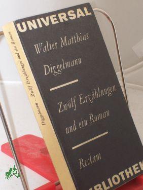 Zwölf Erzählungen und ein Roman : d. Rechnung u. andere Erz. - Diggelmann, Walter Matthias, Diggelmann, Walter Matthias