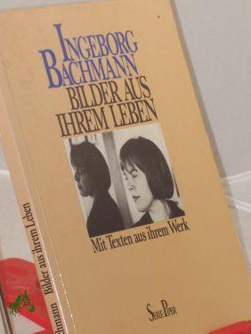 Ingeborg Bachmann, Bilder aus ihrem Leben : mit Texten aus ihrem Werk / hrsg. von Andreas Hapkemeyer - Bachmann, Ingeborg Mitverf., Hapkemeyer, Andreas (Herausgeber)