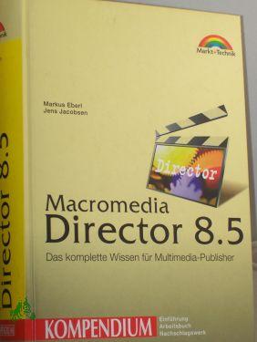 Macromedia Director 8.5 : das komplette Wissen für Multimedia-Publisher / Markus Eberl , Jens Jacobsen - Eberl, Markus, Jacobsen, Jens