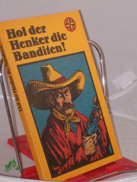 Hol der Henker die Banditen! : Allerhand Abenteuer . / hrsg. von Günther u. Hilga Cwojdrak. Illustrationen von Paul Rosie - Cwojdrak, Günther (Herausgeber) , Cwojdrak, Hilga (Herausgeber)