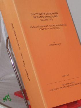 Das Speyerer Domkapitel im späten Mittelalter : (ca. 1350 - 1540) , adlige Freundschaft, fürstl. Patronage u. päpstl. Klientel / von Gerhard Fouquet - Fouquet, Gerhard