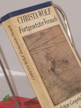 Fortgesetzter Versuch : Aufsätze, Gespräche, Essays / Christa Wolf - Wolf, Christa