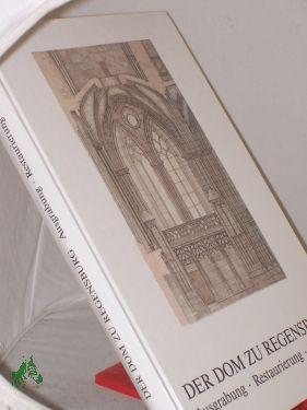 Der Dom zu Regensburg : Ausgrabung, Restaurierung, Forschung , Domkreuzgang und Domkapitelhaus Regensburg, 1. Juni bis 4. November 1990 , Foyer des Wissenschaftszentrums Bonn- Bad Godesberg, 12. Juni bis 15. Juli 1990 / Ausstellung anlässl. - Morsbach, Peter (Herausgeber)