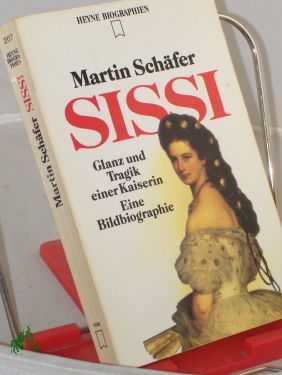 Sissi : Glanz und Tragik einer Kaiserin , eine Bildbiographie / Martin Schäfer - Schäfer, Martin