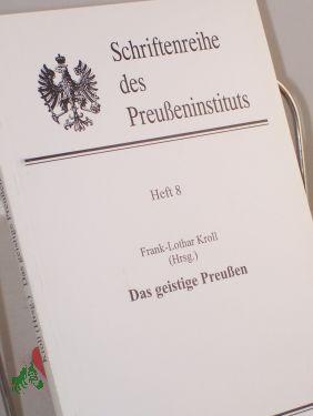 Das geistige Preußen / Preußeninstitut Remscheid. Frank-lothar Kroll (Hrsg.) - Kroll, Frank-Lothar (Herausgeber)