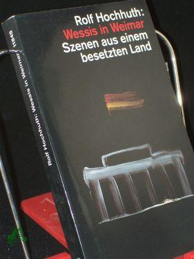 Wessis in Weimar : Szenen aus einem besetzten Land , mit einem Anhang: Das Stück in der Diskussion / Rolf Hochhuth - Hochhuth, Rolf