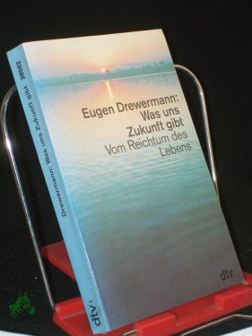 Was uns Zukunft gibt : vom Reichtum des Lebens / Eugen Drewermann. Hrsg. von Andreas Heller - Drewermann, Eugen, Heller, Andreas (Herausgeber)