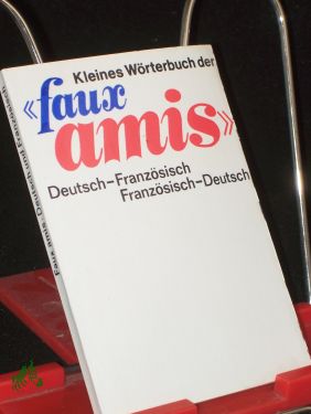 Kleines Wörterbuch der , faux amis, : dt.-franz. , franz.-dt. / von Helmut Kühnel