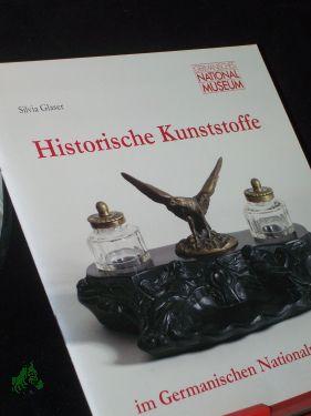 Historische Kunststoffe im Germanischen Nationalmuseum / [Hrsg.: Germanisches Nationalmuseum]. Silvia Glaser - Glaser, Silvia (Mitwirkender)