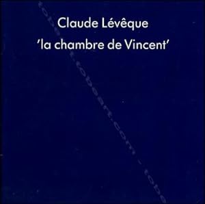 Claude LÉVÊQUE. « La chambre de Vincent ».