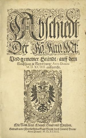 Abschiedt Der Rö. Kay. Mt: Und gemeiner Ständt, auff dem Reichßtag zu Regenspurg, Anno Domini M. ...