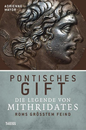 Pontisches Gift. Die Legende von Mithridates, Roms größtem Feind. - Von Adrienne Mayor. Stuttgart 2011.