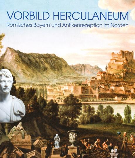 Vorbild Herculaneum - Römisches Bayern und Antikenrezeption im Norden
