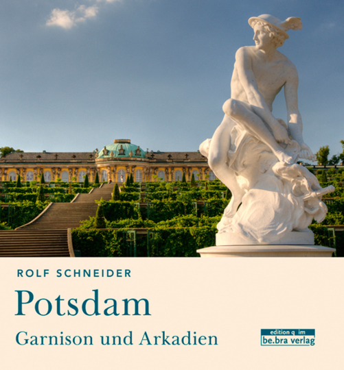 Potsdam. Garnison und Arkadien. - Von Rolf Schneider. Berlin 2011.