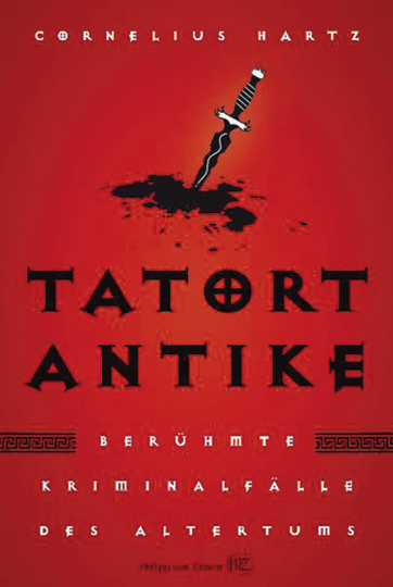 Tatort Antike. Berühmte Kriminalfälle des Altertums. - Von Cornelius Hartz. Darmstadt 2012.
