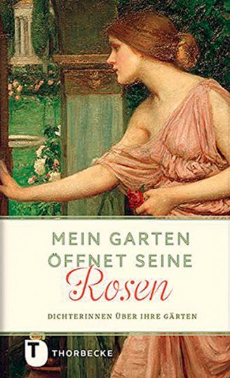Mein Garten öffnet seine Rosen. Dichterinnen über ihre Gärten. - Ostfildern 2015.