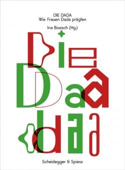 Die Dada. Wie Frauen Dada prägten. - Hg. Ina Boesch. Zürich 2015.