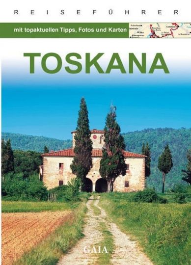 Toskana - Topaktuelle Tipps, Fotos und Karten - Gaia-Reiseführer